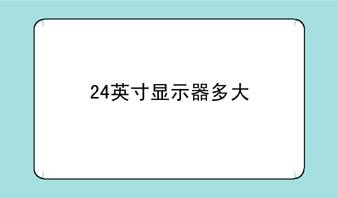 24英寸显示器多大