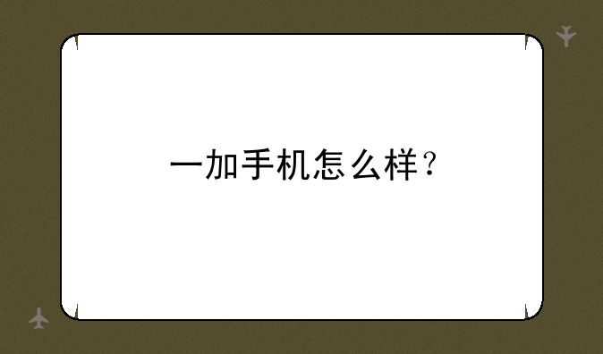 一加手机怎么样？