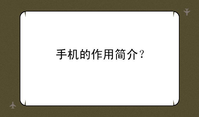 手机的作用简介？