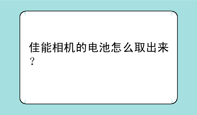 佳能相机的电池怎么取出来？