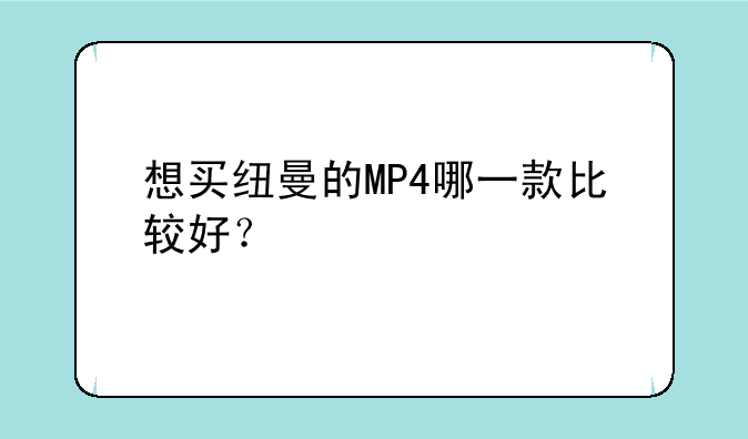 想买纽曼的MP4哪一款比较好？