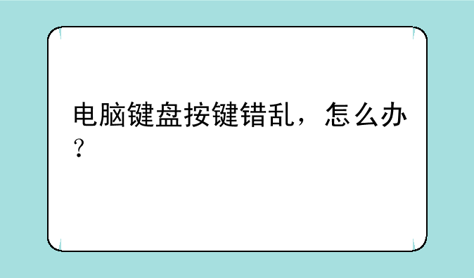电脑键盘按键错乱，怎么办？
