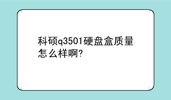 科硕q3501硬盘盒质量怎么样啊?