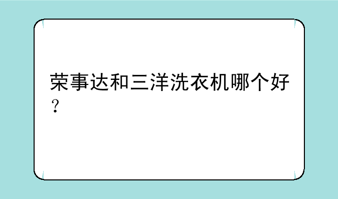 荣事达和三洋洗衣机哪个好？