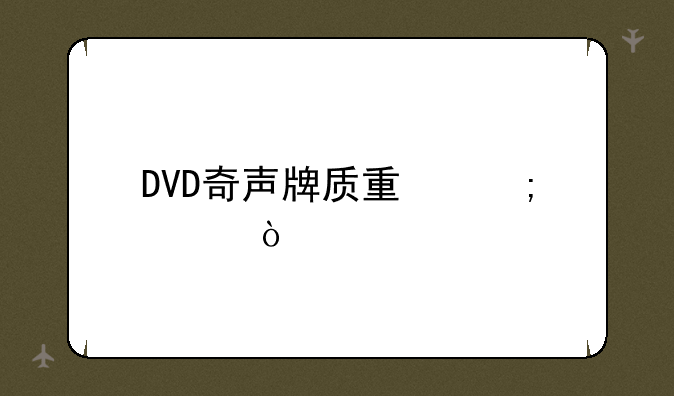 DVD奇声牌质量怎样？