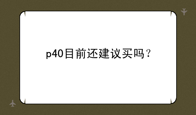 p40目前还建议买吗？