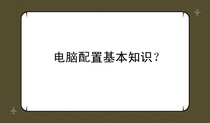 电脑配置基本知识？