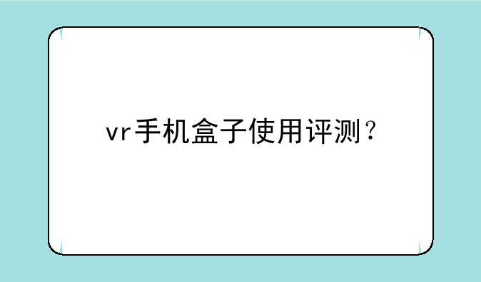 vr手机盒子使用评测？