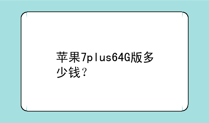 苹果7plus64G版多少钱？