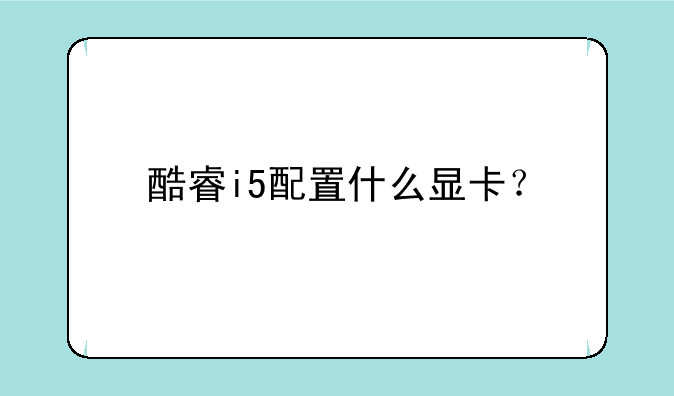 酷睿i5配置什么显卡？