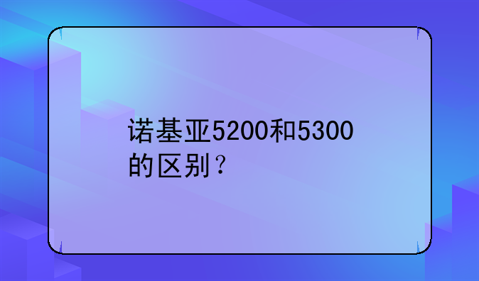 诺基亚5200和5300的区别？