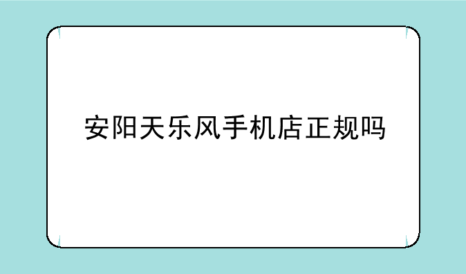 安阳天乐风手机店正规吗