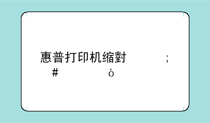 惠普打印机缩小怎么调？