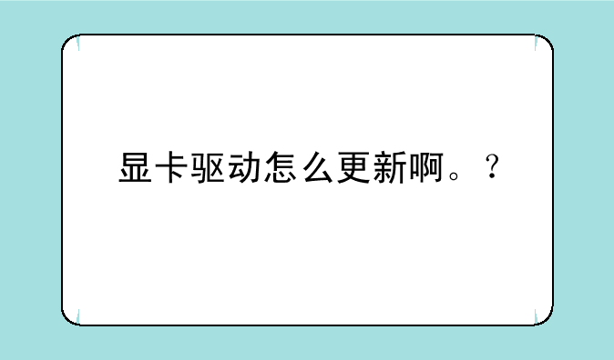 显卡驱动怎么更新啊。？