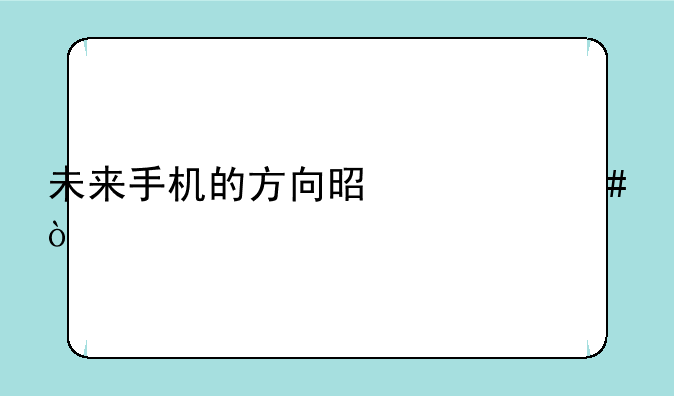 未来手机的方向是什么？