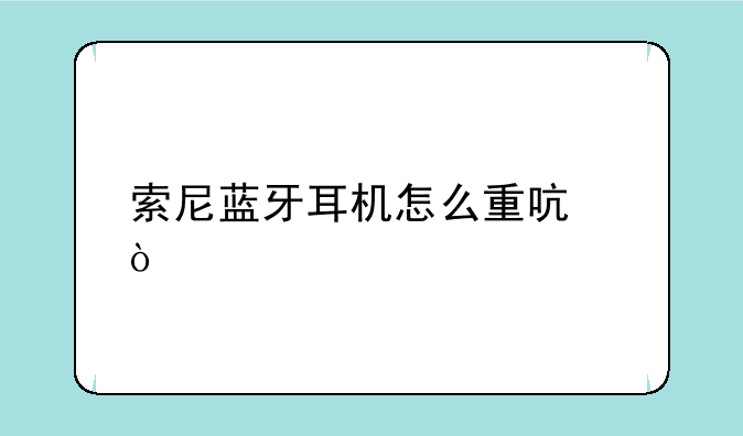 索尼蓝牙耳机怎么重启？