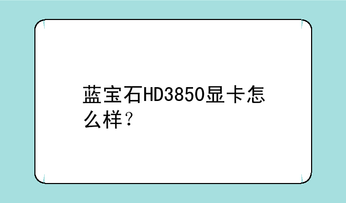 蓝宝石HD3850显卡怎么样？