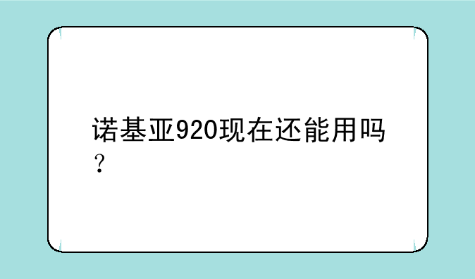 诺基亚920现在还能用吗？