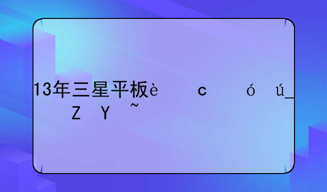 13年三星平板还值得修吗？