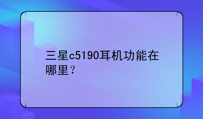 三星c5190耳机功能在哪里？