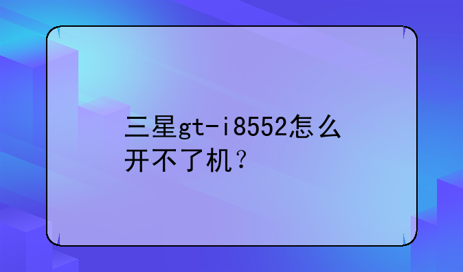 三星gt-i8552怎么开不了机？