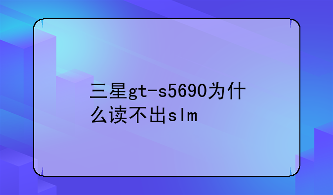 三星gt-s5690为什么读不出slm