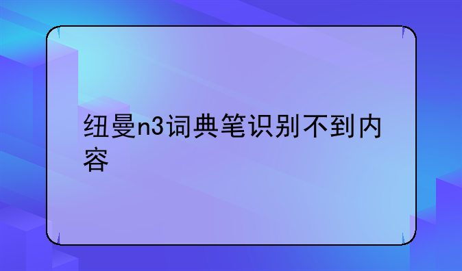 纽曼n3词典笔识别不到内容