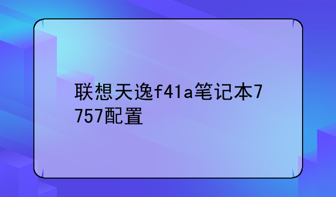 联想天逸f41a笔记本7757配置