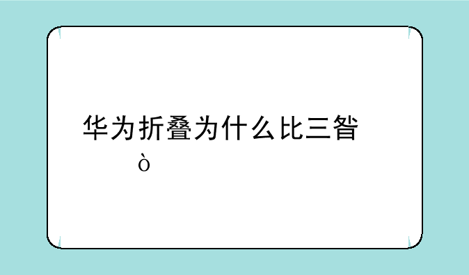 华为折叠为什么比三星贵？