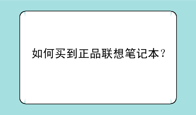 如何买到正品联想笔记本？