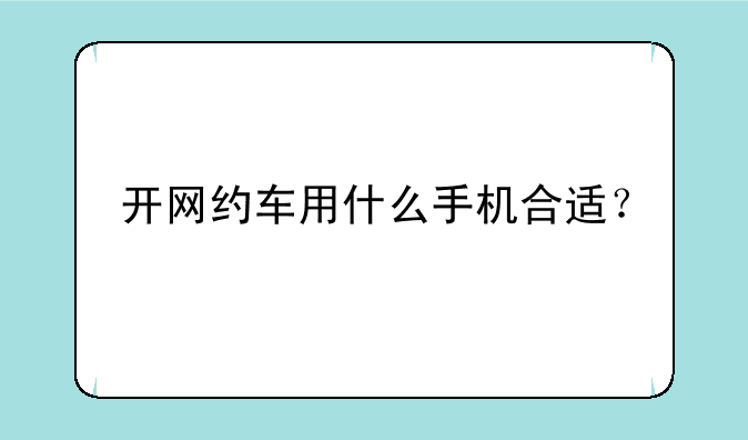 开网约车用什么手机合适？