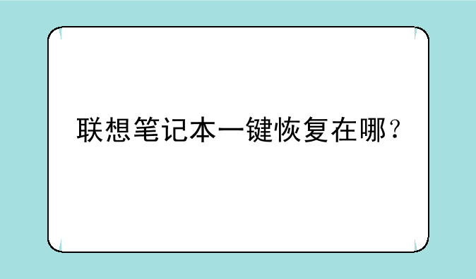 联想笔记本一键恢复在哪？
