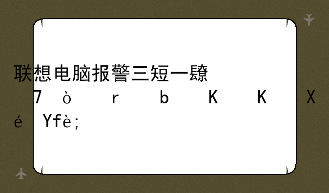 联想电脑报警三短一长不开机是什么原因？