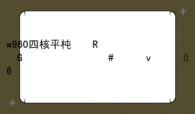 w960四核平板电脑为什么买来就卡?