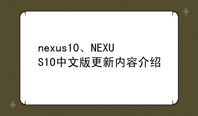 nexus10、NEXUS10中文版更新内容介绍