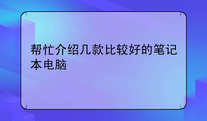 帮忙介绍几款比较好的笔记本电脑