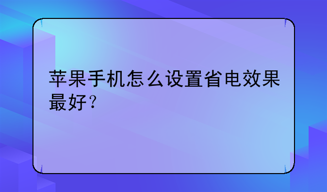 苹果手机怎么设置省电效果最好？