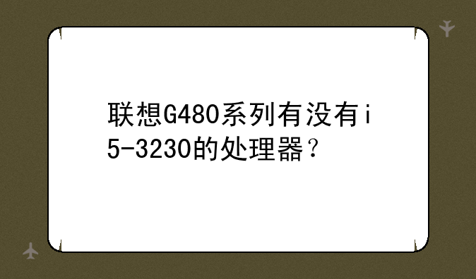 联想G480系列有没有i5-3230的处理器？