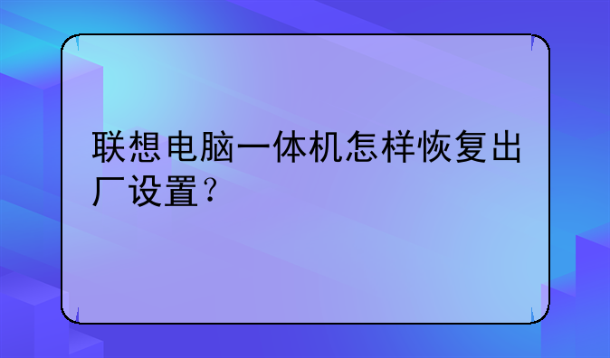 联想电脑一体机怎样恢复出厂设置？