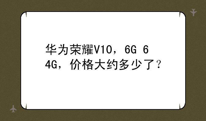 华为荣耀V10，6G+64G，价格大约多少了？