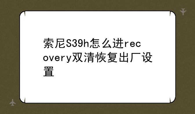 索尼S39h怎么进recovery双清恢复出厂设置