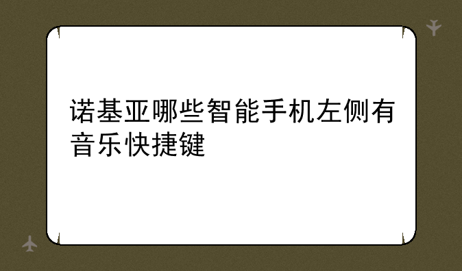 诺基亚哪些智能手机左侧有音乐快捷键