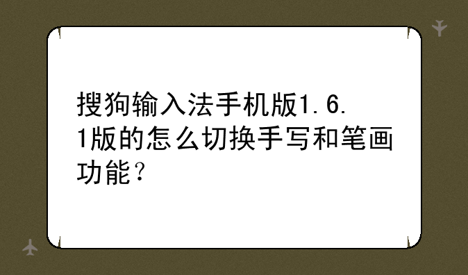搜狗输入法手机版1.6.1版的怎么切换手写和笔画功能？