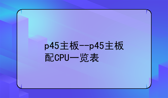 p45主板--p45主板配CPU一览表