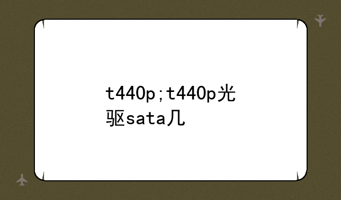 t440p;t440p光驱sata几