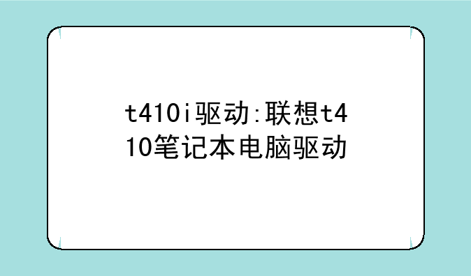 t410i驱动:联想t410笔记本电脑驱动