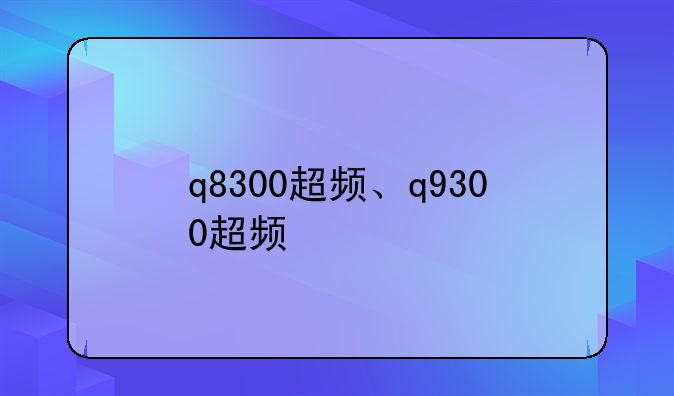 q8300超频、q9300超频