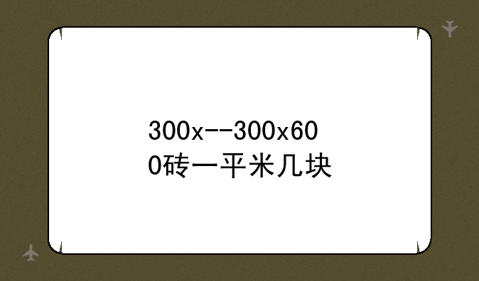 300x--300x600砖一平米几块