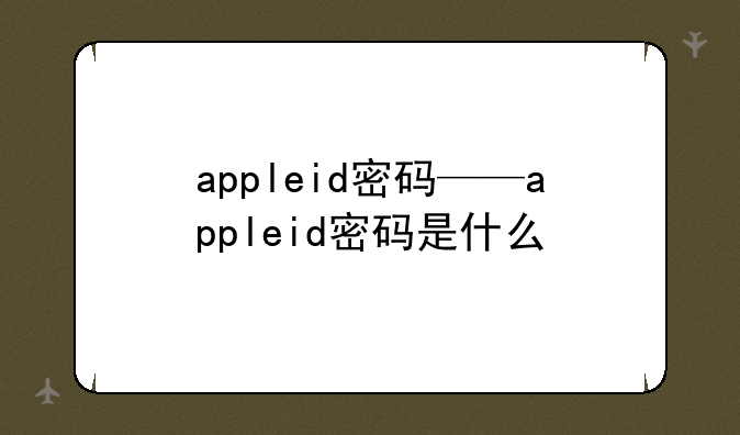 appleid密码——appleid密码是什么