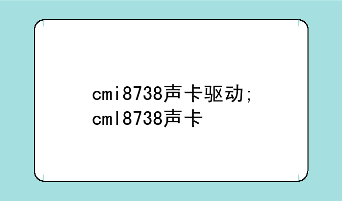 cmi8738声卡驱动;cml8738声卡